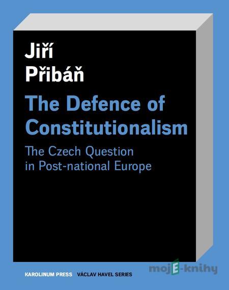 The Defence of Constitutionalism - Jiří Přibáň The Defence of Constitutionalism - Jiří Přibáň