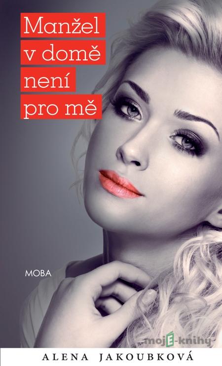 Manžel v domě není pro mě - Alena Jakoubková Manžel v domě není pro mě - Alena Jakoubková