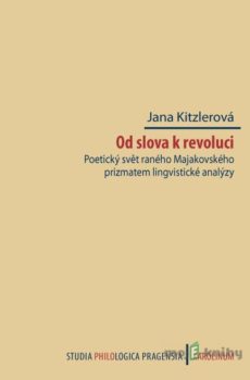 Od slova k revoluci. Poetický svět raného Majakovského prizmatem lingvistické analýzy - Jana Kitzlerová