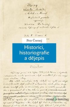 Historici, historiografie a dějepis - Petr Čornej