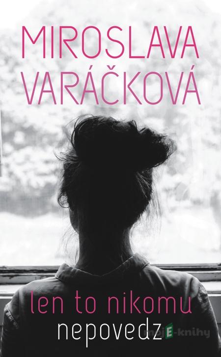 Len to nikomu nepovedz - Miroslava Varáčková Len to nikomu nepovedz - Miroslava Varáčková