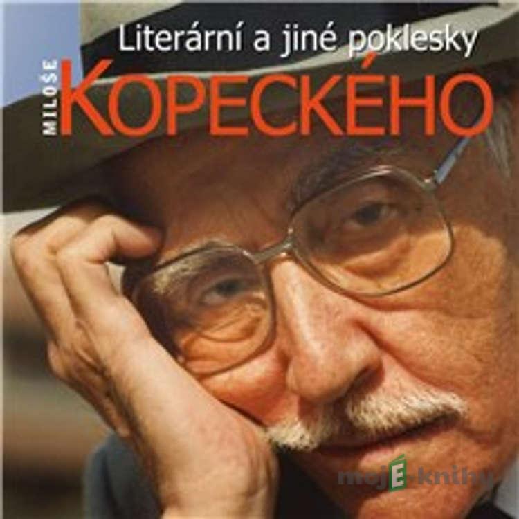 Literární a jiné poklesky Miloše Kopeckého - Miloš Kopecký Literární a jiné poklesky Miloše Kopeckého - Miloš Kopecký