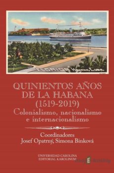 Quinientos años de La Habana (1519-2019). Colonialismo, nacionalismo e internacionalismo - Josef Opatrný, Simona Binková