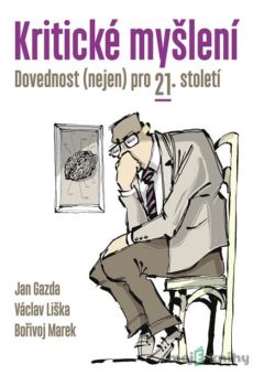 Kritické myšlení - Jan Gazda, Václav Liška, Bořivoj Marek