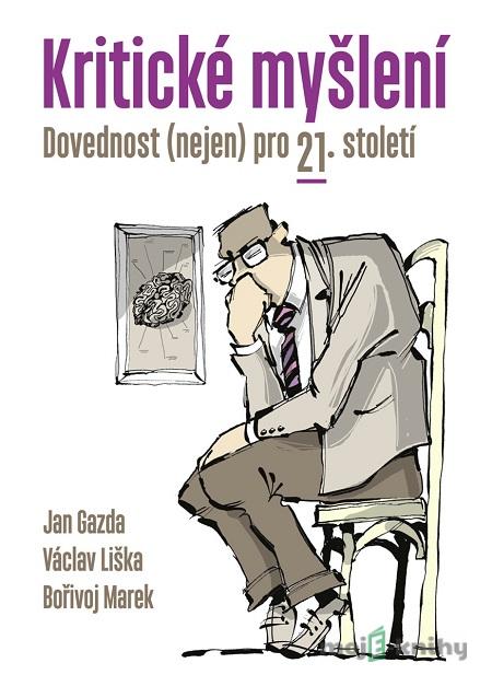 Kritické myšlení - Jan Gazda, Václav Liška, Bořivoj Marek Kritické myšlení - Jan Gazda, Václav Liška, Bořivoj Marek