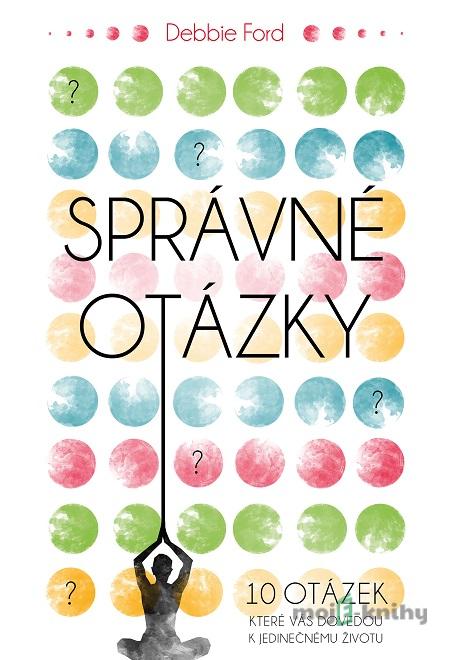 Správné otázky - Debbie Ford Správné otázky - Debbie Ford