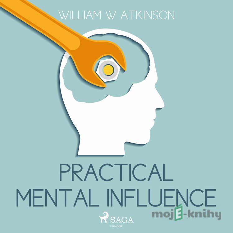 Practical Mental Influence (EN) - William W Atkinson Practical Mental Influence (EN) - William W Atkinson