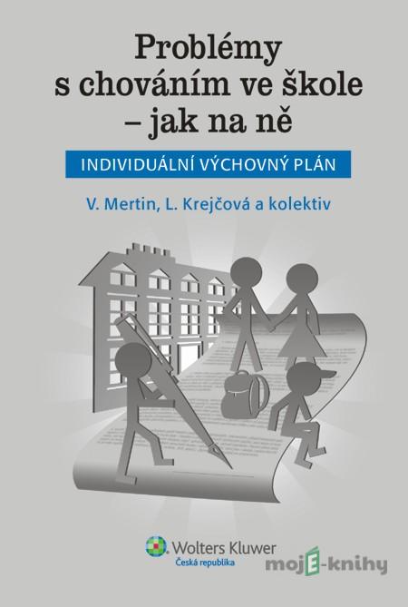 Problémy s chováním ve škole - jak na ně (Individuální výchovný plán) - Václav Mertin a kol. Problémy s chováním ve škole - jak na ně (Individuální výchovný plán) - Václav Mertin a kol.