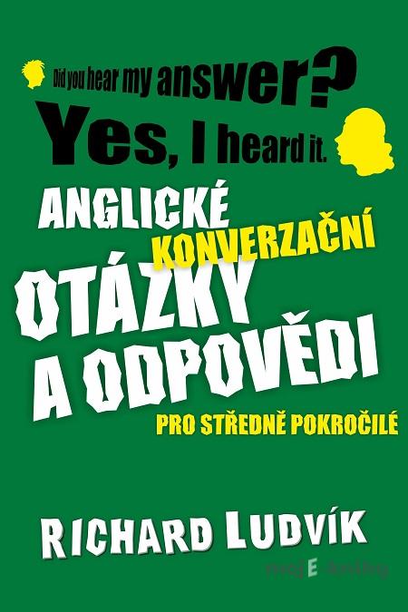 Anglické konverzační otázky a odpovědi pro středně pokročilé - Richard Ludvík Anglické konverzační otázky a odpovědi pro středně pokročilé - Richard Ludvík