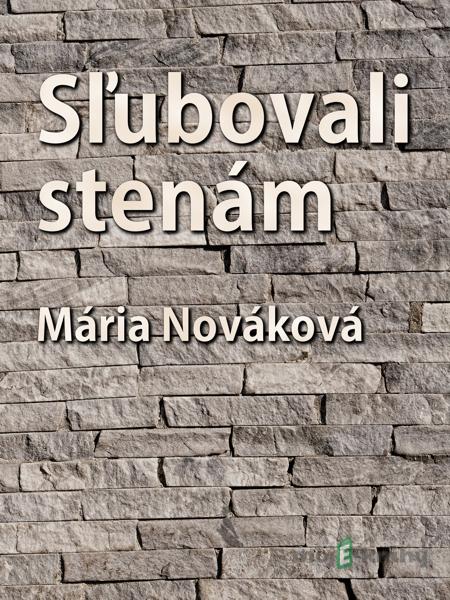 Sľubovali stenám - Mária Nováková Sľubovali stenám - Mária Nováková