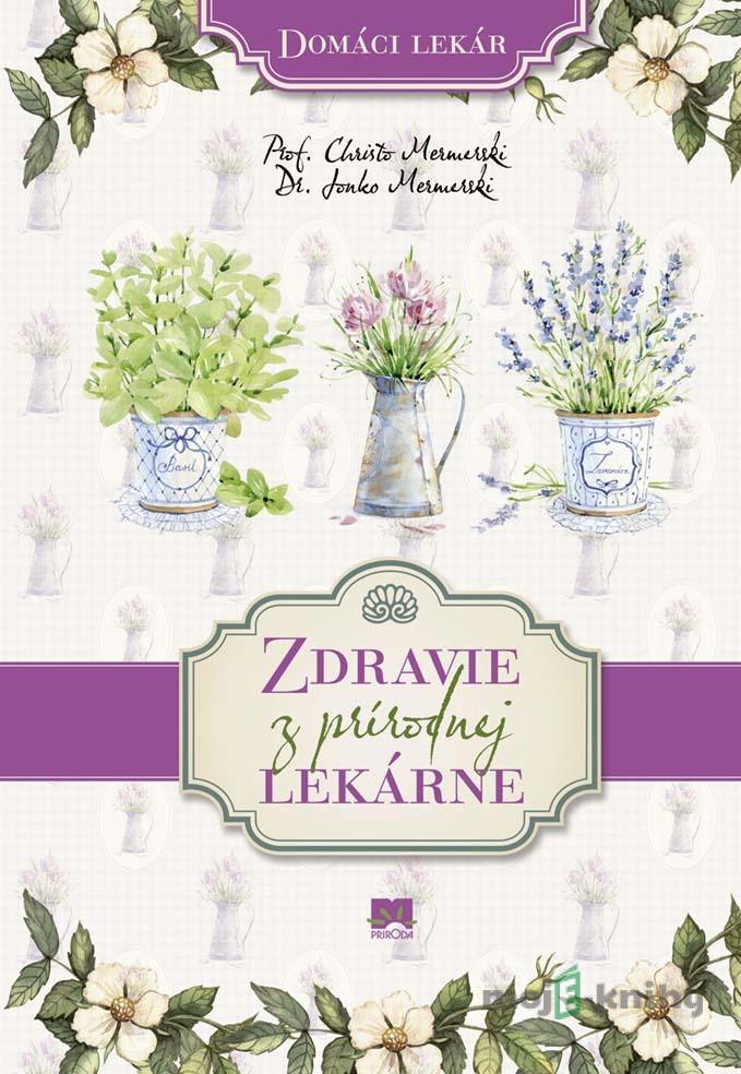Zdravie z prírodnej lekárne - Christo Mermerski, Jonko Mermerski Zdravie z prírodnej lekárne - Christo Mermerski, Jonko Mermerski