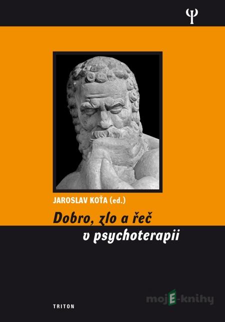 Dobro, zlo a řeč v psychoterapii - Jaroslav Koťa Dobro, zlo a řeč v psychoterapii - Jaroslav Koťa