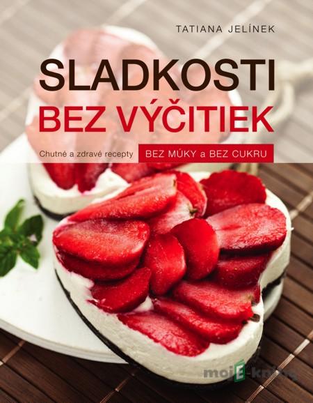 Sladkosti bez výčitiek - Tatiana Jelínek Sladkosti bez výčitiek - Tatiana Jelínek