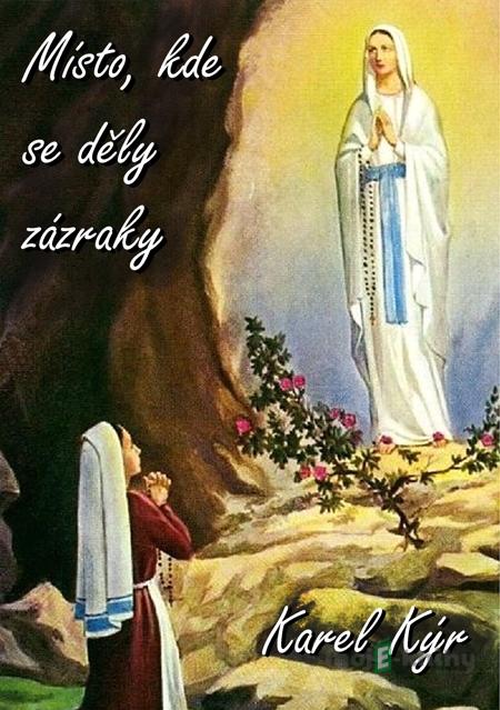 Místo, kde se děly zázraky - Karel Kýr Místo, kde se děly zázraky - Karel Kýr