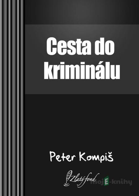 Cesta do kriminálu - Peter Kompiš Cesta do kriminálu - Peter Kompiš