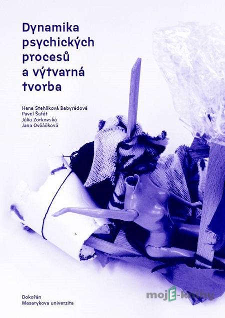 Dynamika psychických procesů a výtvarná tvorba - Hana Stehlíková Babyrádová, Pavel Šafář, Júlia Zorkovská, Jana Ovčáčková Dynamika psychických procesů a výtvarná tvorba - Hana Stehlíková Babyrádová, Pavel Šafář, Júlia Zorkovská, Jana Ovčáčková