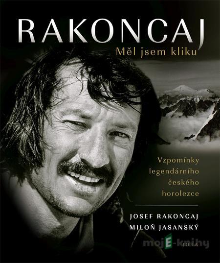 Rakoncaj: Měl jsem kliku - Josef Rakoncaj, Miloň Jasanský Rakoncaj: Měl jsem kliku - Josef Rakoncaj, Miloň Jasanský