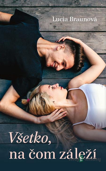 Všetko, na čom záleží - Lucia Braunová Všetko, na čom záleží - Lucia Braunová