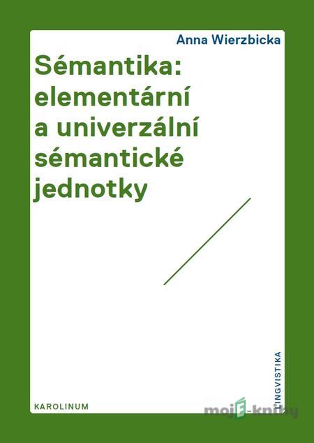 Sémantika: elementární a univerzální sémantické jednotky - Anna Wierzbicka Sémantika: elementární a univerzální sémantické jednotky - Anna Wierzbicka
