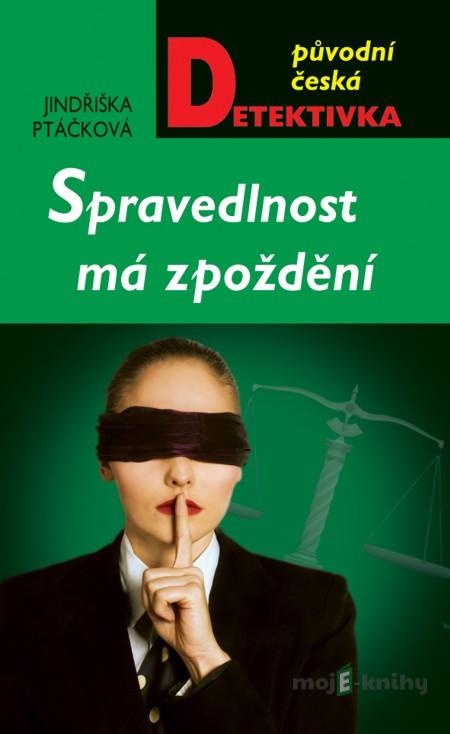 Spravedlnost má zpoždění - Jindřiška Ptáčková Spravedlnost má zpoždění - Jindřiška Ptáčková