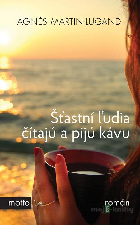 Šťastní ľudia čítajú a pijú kávu - Agnes Martin-Lugand Šťastní ľudia čítajú a pijú kávu - Agnes Martin-Lugand
