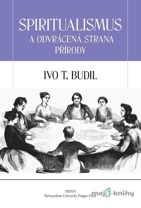 Spiritualismus a odvrácená strana přírody - Ivo T. Budil Spiritualismus a odvrácená strana přírody - Ivo T. Budil