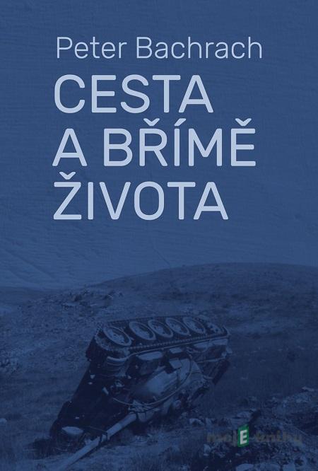 Cesta a břímě života - Peter Bachrach Cesta a břímě života - Peter Bachrach