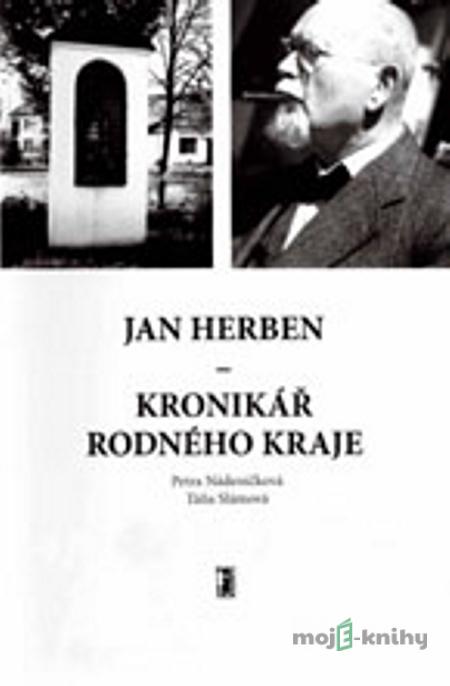 Jan Herben - kronikář rodného kraje - Petra Nádeníčková, Táňa Slámová Jan Herben - kronikář rodného kraje - Petra Nádeníčková, Táňa Slámová