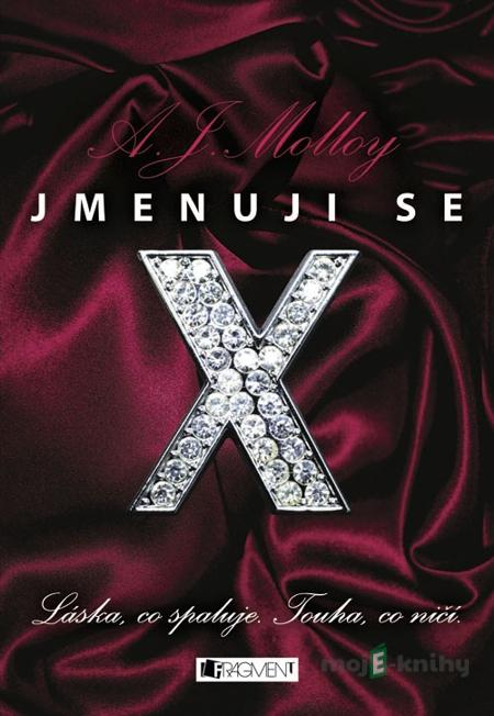 Jmenuji se X – Láska, co spaluje. Touha, co ničí. - A. J. Molloy Jmenuji se X – Láska, co spaluje. Touha, co ničí. - A. J. Molloy