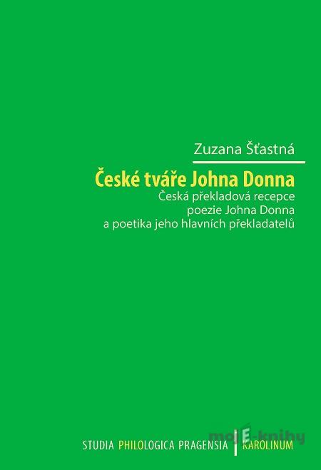 České tváře Johna Donna Česká překladová recepce poezie - Zuzana Šťastná České tváře Johna Donna Česká překladová recepce poezie - Zuzana Šťastná