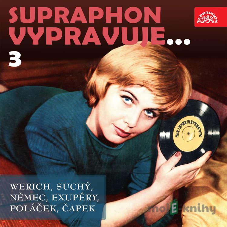 Supraphon vypravuje...3 - Karel Čapek,František Němec,Jiří Suchý,Antoine de Saint-Exupéry,Jan Werich, Různí,Karel Poláček Supraphon vypravuje...3 - Karel Čapek,František Němec,Jiří Suchý,Antoine de Saint-Exupéry,Jan Werich, Různí,Karel Poláček