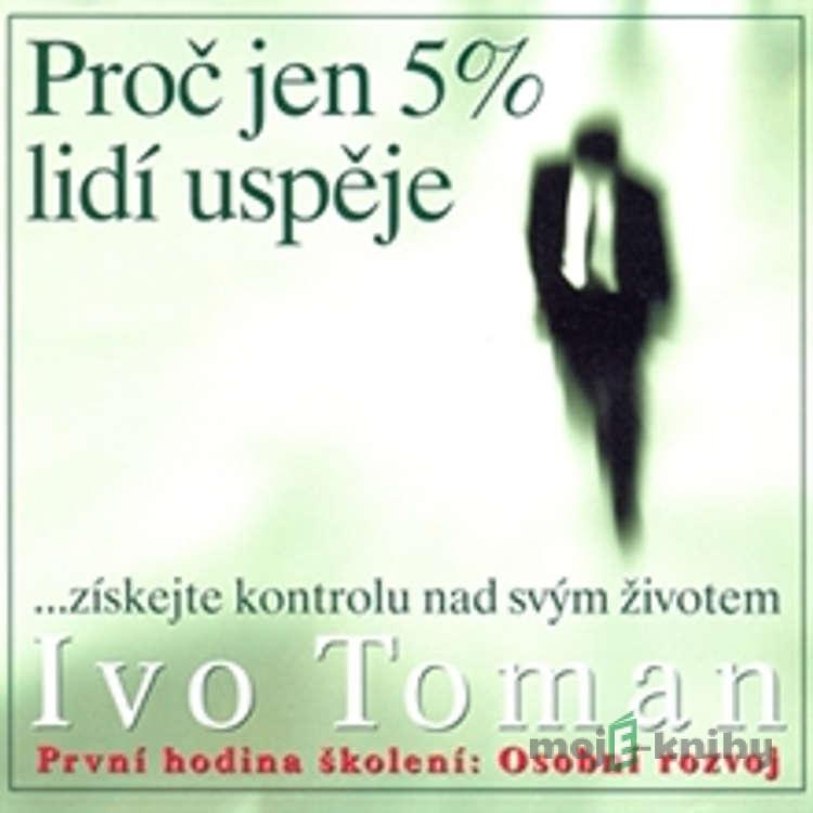 Proč jen 5 % lidí uspěje - Ivo Toman Proč jen 5 % lidí uspěje - Ivo Toman