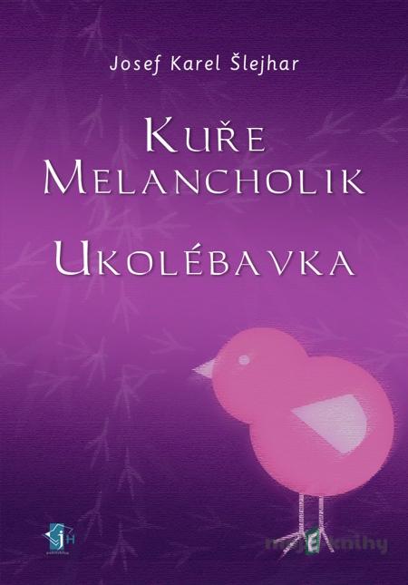 Kuře melancholik - Ukolébavka - Josef K. Šlejhar Kuře melancholik - Ukolébavka - Josef K. Šlejhar