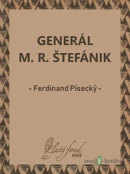 Generál M. R. Štefánik - Ferdinand Písecký Generál M. R. Štefánik - Ferdinand Písecký