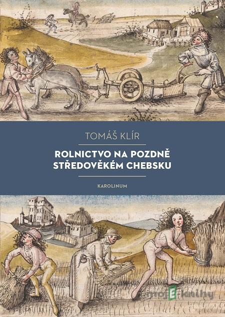 Rolnictvo na pozdně středověkém Chebsku - Tomáš Klír Rolnictvo na pozdně středověkém Chebsku - Tomáš Klír