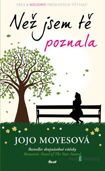 Než jsem tě poznala - Jojo Moyes Než jsem tě poznala - Jojo Moyes