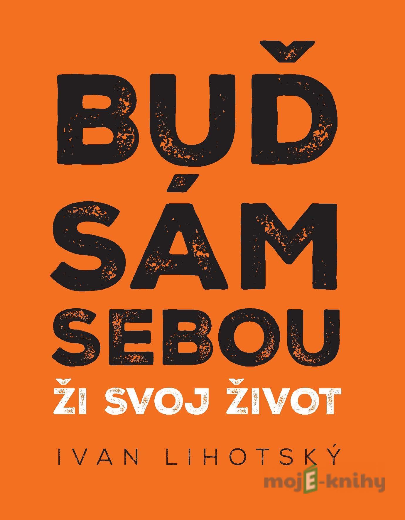 Buď sám sebou - Ivan Lihotský Buď sám sebou - Ivan Lihotský