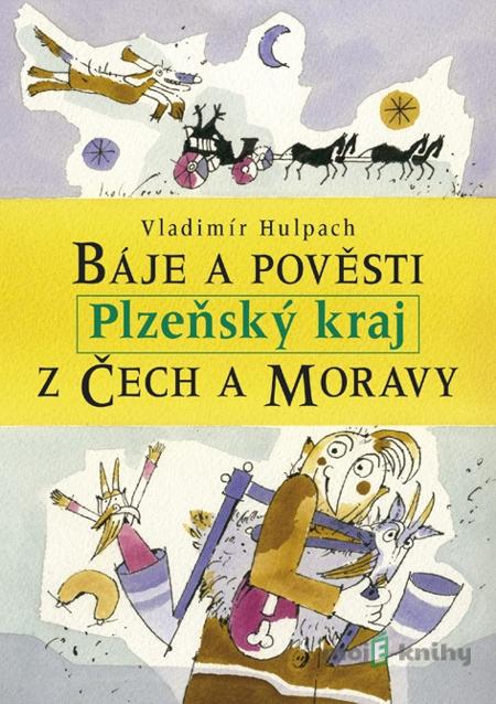 Báje a pověsti z Čech a Moravy - Plzeňský kraj - Vladimír Hulpach Báje a pověsti z Čech a Moravy - Plzeňský kraj - Vladimír Hulpach