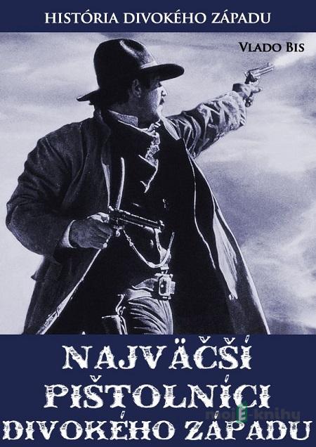 Najväčší pištolníci Divokého Západu - Vlado Bis Najväčší pištolníci Divokého Západu - Vlado Bis