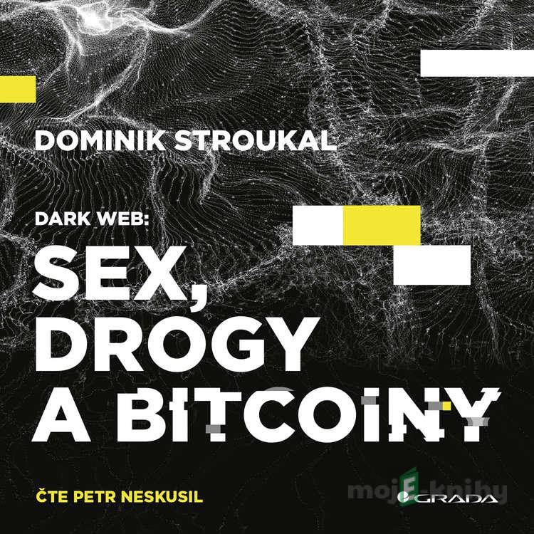 Dark Web: Sex, drogy a bitcoiny - Dominik Stroukal Dark Web: Sex, drogy a bitcoiny - Dominik Stroukal