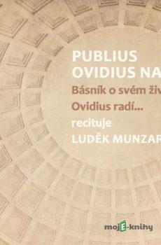 Publius Ovidius Naso Básník o svém životě/ Ovidius radí... - Publius Ovidius Naso