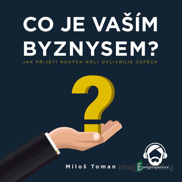 Co je vaším byznysem? - Miloš Toman Co je vaším byznysem? - Miloš Toman