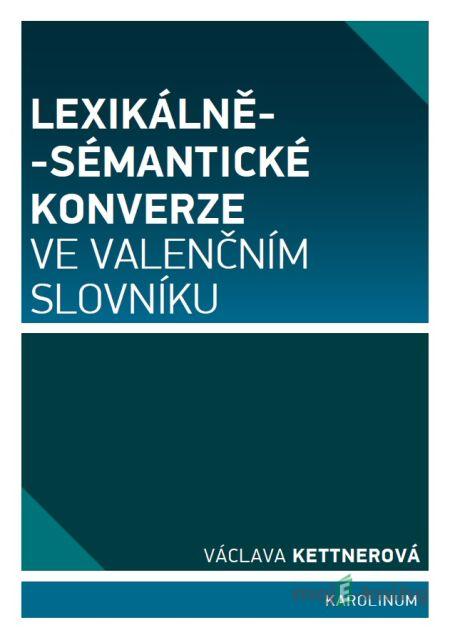 Lexikálně-sémantické konverze ve valenčním slovníku - Václava Kettnerová Lexikálně-sémantické konverze ve valenčním slovníku - Václava Kettnerová