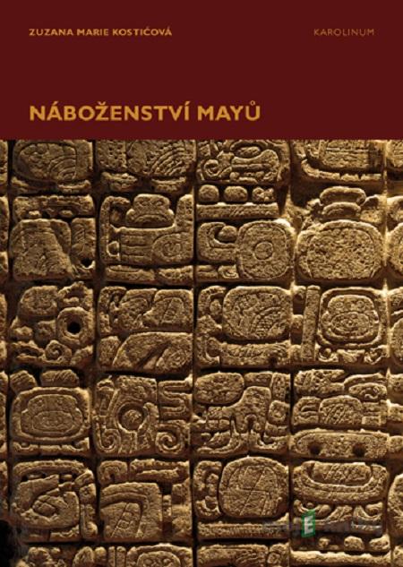 Náboženství Mayů - Zuzana Marie Kostićová Náboženství Mayů - Zuzana Marie Kostićová