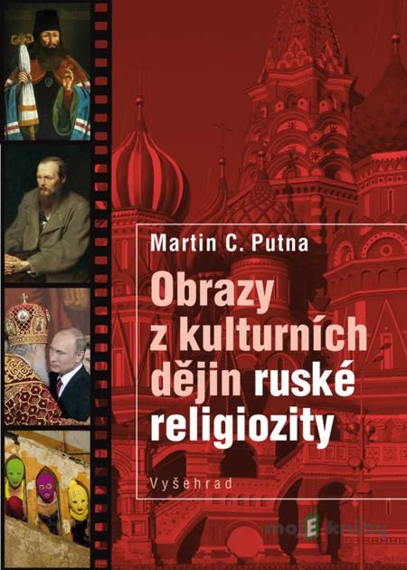 Obrazy z kulturních dějin ruské religiozity - Martin C. Putna Obrazy z kulturních dějin ruské religiozity - Martin C. Putna