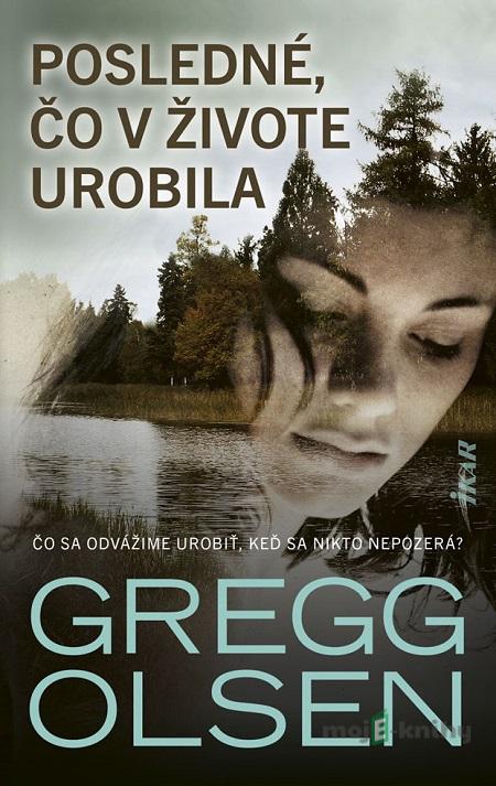 Posledné, čo v živote urobila - Gregg Olsen Posledné, čo v živote urobila - Gregg Olsen