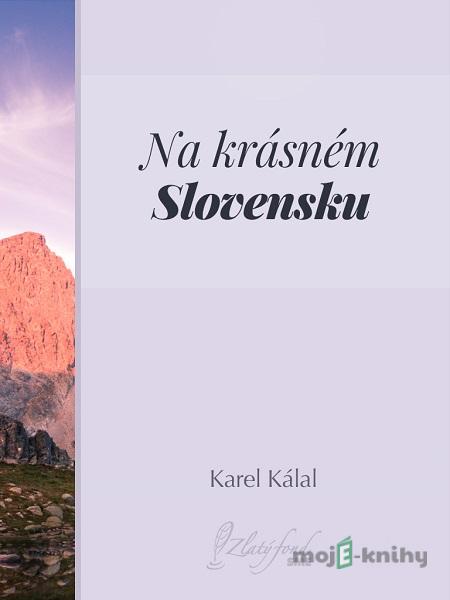Na krásném Slovensku - Karel Kálal Na krásném Slovensku - Karel Kálal