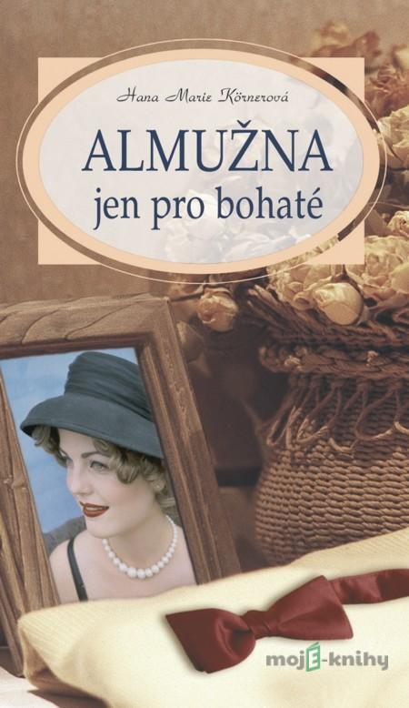 Almužna jen pro bohaté - Hana Marie Körnerová Almužna jen pro bohaté - Hana Marie Körnerová