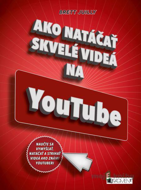 Ako natáčať skvelé videá na YouTube - Brett Juilly Ako natáčať skvelé videá na YouTube - Brett Juilly