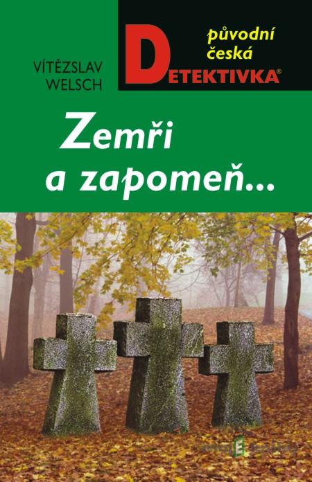 Zemři a zapomeň… - Vítězslav Welsch Zemři a zapomeň… - Vítězslav Welsch